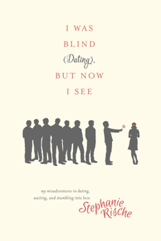 Paperback I Was Blind (Dating), But Now I See: My Misadventures in Dating, Waiting, and Stumbling Into Love Book