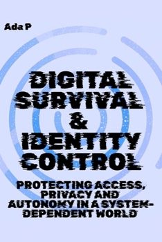 Paperback Digital Survival & Identity Control: Protecting Access, Privacy and Autonomy in a System-Dependent World Book