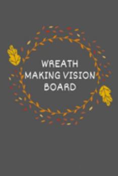 Wreath Making Vision Board: Visualization Journal and Planner Undated
