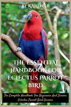 Paperback The Essential Handbook for Eclectus Parrot Bird: The Complete Handbook For Beginners And Seniors Eclectus Parrot Bird Owners Book