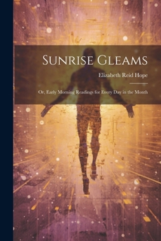Paperback Sunrise Gleams: Or, Early Morning Readings for Every Day in the Month Book