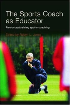 Paperback The Sports Coach as Educator: Re-conceptualising Sports Coaching Book