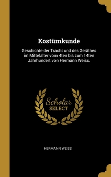 Hardcover Kostümkunde: Geschichte der Tracht und des Geräthes im Mittelalter vom 4ten bis zum 14ten Jahrhundert von Hermann Weiss. [German] Book