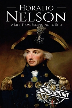 Paperback Horatio Nelson: A Life From Beginning to End Book