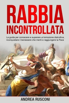 Paperback Rabbia Incontrollata: La guida per conoscere e superare un'emozione distruttiva, riconquistare il benessere che meriti e raggiungere la Pace [Italian] Book