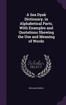 Hardcover A Sea Dyak Dictionary, in Alphabetical Parts, With Examples and Quotations Shewing the Use and Meaning of Words Book