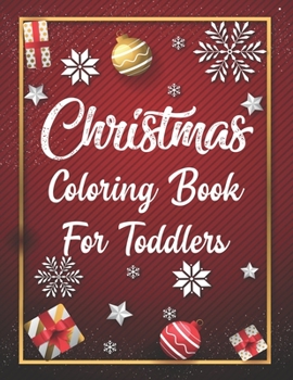 Christmas Coloring Book For Toddlers: Christmas Coloring Book For Toddlers, Christmas Coloring Book, christmas coloring book for toddlers. 50 Pages 8.5x 11