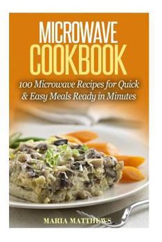 Paperback Microwave Recipes: 100 Microwave Recipes for Quick & Easy Meals Ready in Minutes Book
