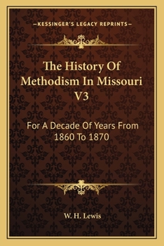 Paperback The History Of Methodism In Missouri V3: For A Decade Of Years From 1860 To 1870 Book