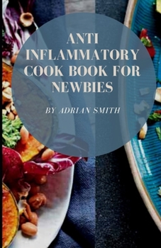 Paperback Anti Inflammatory Cook Book for Newbies: How To Make Healthy Diet For Weight Loss In 3weeks!!! Book