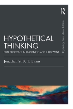 Hypothetical Thinking: Dual Processes in Reasoning and Judgement (Essays in Cognitive Psychology) - Book  of the Psychology Press & Routledge Classic Editions