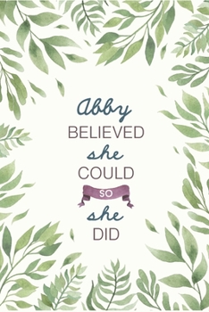 Abby Believed She Could So She Did: Cute Personalized Name Journal / Notebook / Diary Gift For Writing & Note Taking For Women and Girls (6 x 9 - 110 Blank Lined Pages)