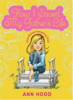 Hardcover How I Saved My Father's Life (And Ruined Everything Else) Book