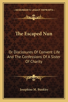 Paperback The Escaped Nun: Or Disclosures Of Convent Life And The Confessions Of A Sister Of Charity Book