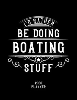 I'd Rather Be Doing Boating Stuff 2020 Planner: Boating Fan 2020 Planner, Funny Design, 2020 Planner for Boating Lover, Christmas Gift for Boating Lover