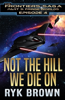 Ep.#3.4 - Not The Hill We Die On (The Frontiers Saga - Part 3: Fringe Worlds) - Book #4 of the Frontiers Saga Part 3 Fringe Worlds