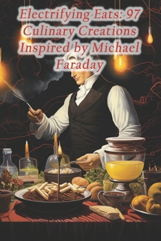 Paperback Electrifying Eats: 97 Culinary Creations Inspired by Michael Faraday Book