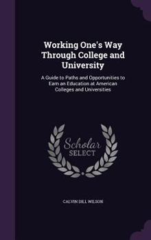 Hardcover Working One's Way Through College and University: A Guide to Paths and Opportunities to Earn an Education at American Colleges and Universities Book