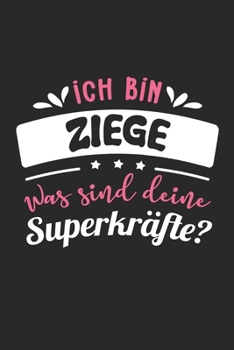 Ich Bin Ziege Was Sind Deine Superkr�fte?: A5 Blanko - Notebook - Notizbuch - Taschenbuch - Journal - Tagebuch - Ein lustiges Geschenk f�r Freunde oder die Familie und die beste Ziege der Welt