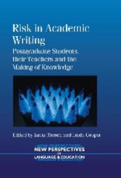 Risk in Academic Writing: Postgraduate Students, Their Teachers and the Making of Knowledge - Book #34 of the New Perspectives on Language and Education