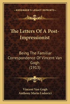 The Letters of a Post-impressionist; Being the Familiar Correspondence of Vincent van Gogh