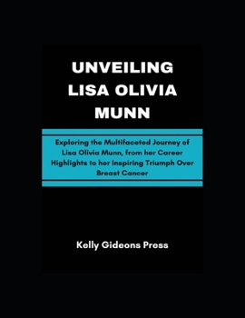 Unveiling Lisa Olivia Munn: Exploring the Multifaceted Journey of Lisa Olivia Munn, from her Career Highlights to her Inspiring Triumph Over Breas