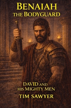 Benaiah the Bodyguard: David and His Mighty Men (David’s Mighty Men)
