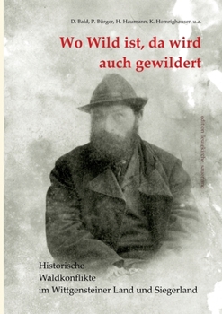 Paperback Wo Wild ist, da wird auch gewildert: Historische Waldkonflikte im Wittgensteiner Land und Siegerland [German] Book