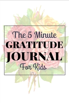 The 5 Minute Gratitude Journal For Kids: A Journal to Teach Children to Practice Gratitude and Mindfulness (Kids Gratitude Journal)