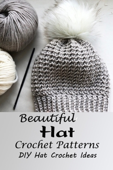 Paperback Beautiful Hat Crochet Patterns: DIY Hat Crochet Ideas: Guide to Crochet Hats Book