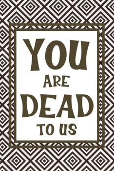 You Are Dead To Us: Notebook : Funny Leaving Gift For Friend Moving House Or Coworker With New Job. Perfect Gag Gift For Retirement Party.