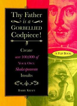 Hardcover Thy Father is a Gorbellied Codpiece!: Create Over 100,000 of Your Own Shakespearean Insults Book