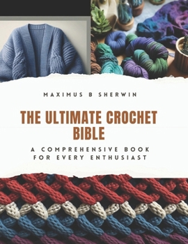 Paperback The Ultimate Crochet Bible: A Comprehensive Book for Every Enthusiast Book