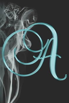 A Journal: A Monogram A Initial Capital Letter Notebook For Writing And Notes: Great Personalized Gift For All First, Middle, Or Last Names (Teal Turquoise Gold Smoke Fire Swirl Print)