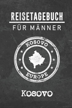 Reisetagebuch f�r M�nner Kosovo: 6x9 Reise Journal I Notizbuch mit Checklisten zum Ausf�llen I Perfektes Geschenk f�r den Trip nach Kosovo f�r jeden Reisenden