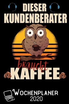 Dieser Kundenberater braucht Kaffee - Wochenplaner 2020: DIN A5 Kalender / Terminplaner / Wochenplaner 2020 12 Monate: Januar 2020 bis Dezember 2020 - Jede Woche auf 2 Seiten (German Edition)
