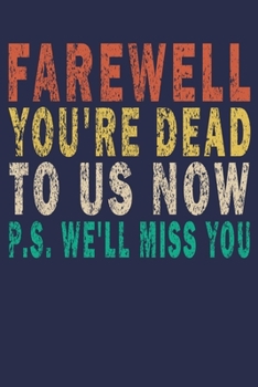 Farewell You're Dead To Us Now P.S. We'll Miss You: Funny Vintage Coworker Gifts Journal