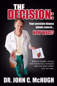 Paperback The Decision: Your prostate biopsy shows cancer. Now what?: Medical insight, personal stories, and humor by a urologist who has been Book