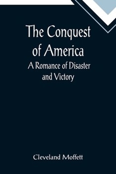 The Conquest of America: A romance of disaster and recovery