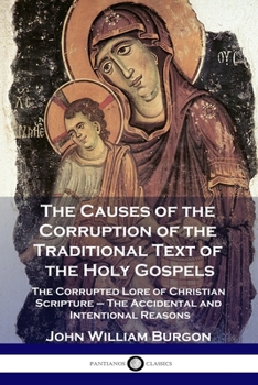 Paperback The Causes of the Corruption of the Traditional Text of the Holy Gospels: The Corrupted Lore of Christian Scripture - The Accidental and Intentional R Book