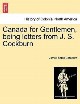 Paperback Canada for Gentlemen, Being Letters from J. S. Cockburn Book