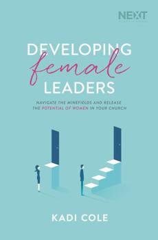 Paperback Developing Female Leaders: Navigate the Minefields and Release the Potential of Women in Your Church Book