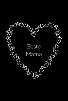 Beste Mama: Notizbuch - Journal - Notebook - Schwarz - Liniert - Herz - Insgesamt 135 Seiten - Maße ca. DIN A5 (German Edition)