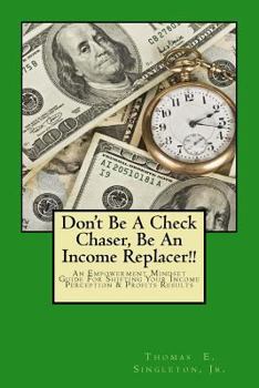 Paperback Don't Be A Check Chaser, Be An Income Replacer!!: An Empowerment Mindset Guide For Shifting Your Income Perception & Profits Results Book
