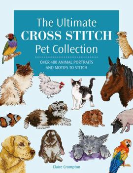 Paperback The Ultimate Cross Stitch Pet Collection: Over 400 Animal Portraits and Motifs to Stitch Book