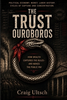 Paperback THE TRUST OUROBOROS: How Wealth Captures the Rules—and Makes the Public Pay Book
