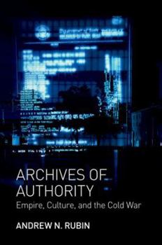 Hardcover Archives of Authority: Empire, Culture, and the Cold War Book