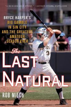 Hardcover The Last Natural: Bryce Harper's Big Gamble in Sin City and the Greatest Amateur Season Ever Book