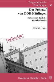 Der Freikauf Von Ddr-Haftlingen: Der Deutsch-Deutsche Menschenhandel