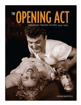 Paperback The Opening ACT: Canadian Theatre History 1945-1953 Book